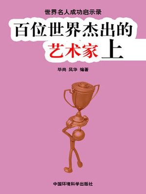 cover image of 世界名人成功启示录——百位世界杰出的艺术家上 (Apocalypse of the Success of the World's Celebrities-The World's 100 Outstanding Artists I)